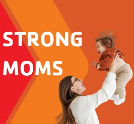 A mom raising her smiling toddler above her head beside words that read, "strong moms."